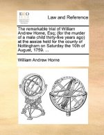 Remarkable Trial of William Andrew Horne, Esq; (For the Murder of a Male Child Thirty-Five Years Ago) at the Assize Held for the County of Nottingham