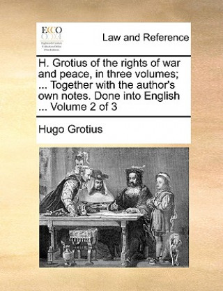 H. Grotius of the rights of war and peace, in three volumes; ... Together with the author's own notes. Done into English ... Volume 2 of 3