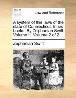 system of the laws of the state of Connecticut. In six books. By Zephaniah Swift. Volume II. Volume 2 of 2