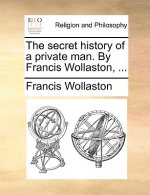 Secret History of a Private Man. by Francis Wollaston, ...