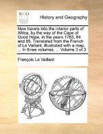 New travels into the interior parts of Africa, by the way of the Cape of Good Hope, in the years 1783, 84 and 85. Translated from the French of Le Vai