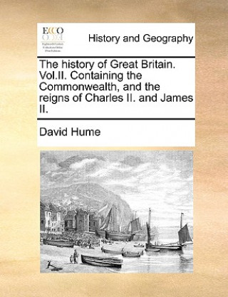 History of Great Britain. Vol.II. Containing the Commonwealth, and the Reigns of Charles II. and James II.