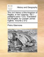civil history of the kingdom of Naples. In two volumes. Vol. I. ... publish'd anno 1723. Translated into English, by Captain James Ogilvie. Volume 2 o