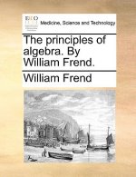 principles of algebra. By William Frend.