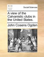 View of the Calvanistic Clubs in the United States.