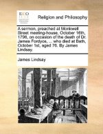 Sermon, Preached at Monkwell Street Meeting-House, October 16th, 1796, on Occasion of the Death of Dr. James Fordyce, ... Who Died at Bath, October 1s