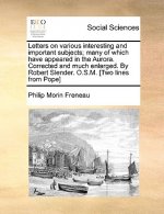 Letters on Various Interesting and Important Subjects; Many of Which Have Appeared in the Aurora. Corrected and Much Enlarged. by Robert Slender. O.S.