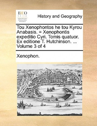 Tou Xenophontos He Tou Kyrou Anabasis. = Xenophontis Expeditio Cyri. Tomis Quatuor. Ex Editione T. Hutchinson. ... Volume 3 of 4