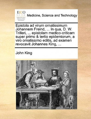 Epistola Ad Virum Ornatissimum Johannem Freind, ... in Qua, D. W. Trilleri, ... Epistolam Medico-Criticam Super Primo & Tertio Epidemiorum, a Viro Orn