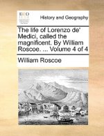 Life of Lorenzo de' Medici, Called the Magnificent. by William Roscoe. ... Volume 4 of 4