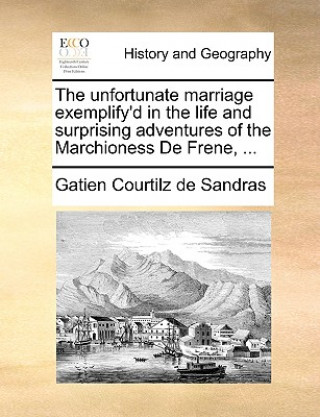 Unfortunate Marriage Exemplify'd in the Life and Surprising Adventures of the Marchioness de Frene, ...