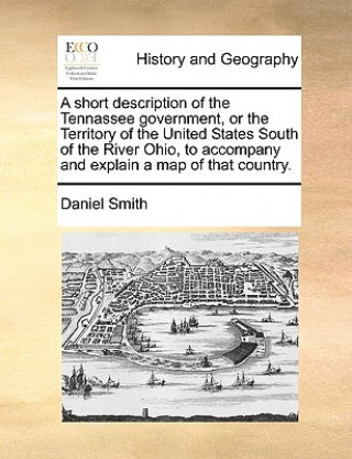 Short Description of the Tennassee Government, or the Territory of the United States South of the River Ohio, to Accompany and Explain a Map of That C