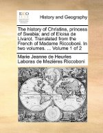 History of Christina, Princess of Swabia; And of Eloisa de Livarot. Translated from the French of Madame Riccoboni. in Two Volumes. ... Volume 1 of 2