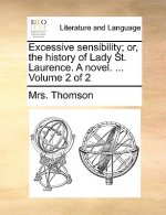 Excessive Sensibility; Or, the History of Lady St. Laurence. a Novel. ... Volume 2 of 2