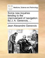 Some New Inquiries Tending to the Improvement of Navigation. by J. A. Genevois, ...