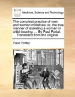 The compleat practice of men and women midwives: or, the true manner of assisting a woman in child-bearing. ... By Paul Portal, ... Translated from th