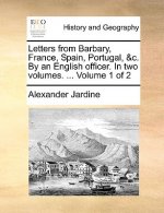 Letters from Barbary, France, Spain, Portugal, &C. by an English Officer. in Two Volumes. ... Volume 1 of 2