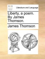 Liberty, a Poem. by James Thomson.