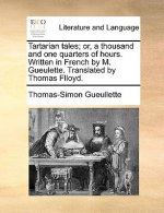 Tartarian tales; or, a thousand and one quarters of hours. Written in French by M. Gueulette. Translated by Thomas Flloyd.