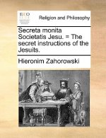 Secreta Monita Societatis Jesu. = the Secret Instructions of the Jesuits.