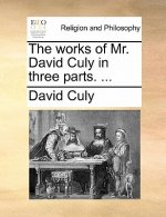 Works of Mr. David Culy in Three Parts. ...