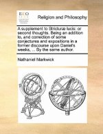 A supplement to Stricturï¿½ lucis: or second thoughts. Being an addition to, and correction of some conjectures and expositions in a former discourse