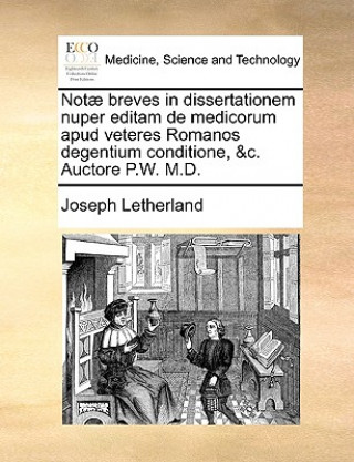 Not  Breves in Dissertationem Nuper Editam de Medicorum Apud Veteres Romanos Degentium Conditione, &c. Auctore P.W. M.D.