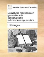 de Natur  Mechanica in Generatione & Conservatione Individuorum Opusculum. ...