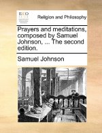 Prayers and Meditations, Composed by Samuel Johnson, ... the Second Edition.