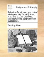 Salvation for All Men, Put Out of All Dispute. by Timothy Allen, A.M. and V.D.M. Granville, Massachusetts. [eight Lines of Quotations].