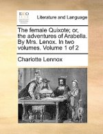 Female Quixote; Or, the Adventures of Arabella. by Mrs. Lenox. in Two Volumes. Volume 1 of 2