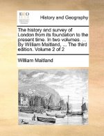 history and survey of London from its foundation to the present time. In two volumes. ... By William Maitland, ... The third edition. Volume 2 of 2