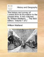 history and survey of London from its foundation to the present time. In two volumes. ... By William Maitland, ... The third edition. Volume 1 of 2