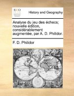 Analyse Du Jeu Des  checs; Nouvelle  dition, Consid rablement Augment e, Par A. D. Philidor.