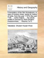 translation of the Seir Mutaqharin; or, view of modern times, being an history of India, from the year 1118 to the year 1195, ... of the hidjrah, ...