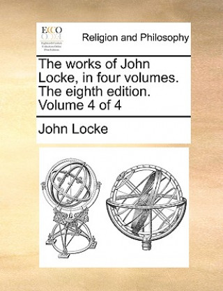 Works of John Locke, in Four Volumes. the Eighth Edition. Volume 4 of 4