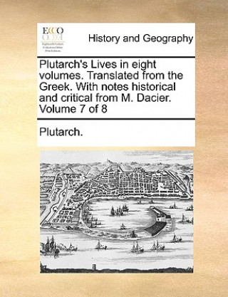 Plutarch's Lives in eight volumes. Translated from the Greek. With notes historical and critical from M. Dacier.  Volume 7 of 8