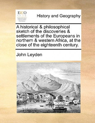 historical & philosophical sketch of the discoveries & settlements of the Europeans in northern & western Africa, at the close of the eighteenth centu