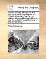 Year's Journey Through the Pais Bas; Or, Austrian Netherlands. by Philip Thicknesse, Esq. Second Edition, with Considerable Additions; And the Routes