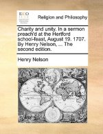 Charity and Unity. in a Sermon Preach'd at the Hertford School-Feast, August 19. 1707. by Henry Nelson, ... the Second Edition.