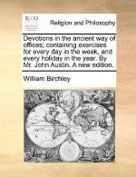 Devotions in the ancient way of offices; containing exercises for every day in the week, and every holiday in the year. By Mr. John Austin. A new edit