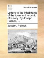 Letters to the Inhabitants of the Town and Lordship of Newry. by Joseph Pollock, ...