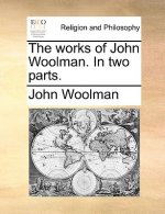 Works of John Woolman. in Two Parts.