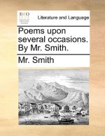 Poems upon several occasions. By Mr. Smith.