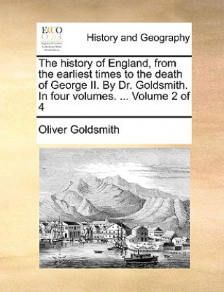 History of England, from the Earliest Times to the Death of George II. by Dr. Goldsmith. in Four Volumes. ... Volume 2 of 4