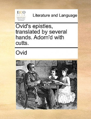 Ovid's epistles, translated by several hands. Adorn'd with cutts.
