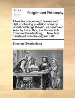 Treatise Concerning Heaven and Hell, Containing a Relation of Many Wonderful Things Therein, as Heard and Seen by the Author, the Honourable Emanuel S