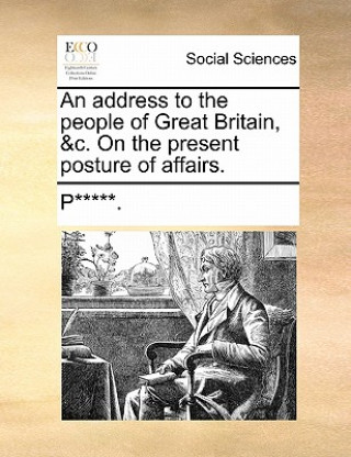 Address to the People of Great Britain, &c. on the Present Posture of Affairs.