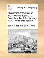 Extract of the Life of Monsieur de Renty, ... Published by John Wesley, M.A. the Fourth Edition.