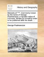 Memoirs of ****. Commonly Known by the Name of George Psalmanazar; A Reputed Native of Formosa. Written by Himself in Order to Be Published After His